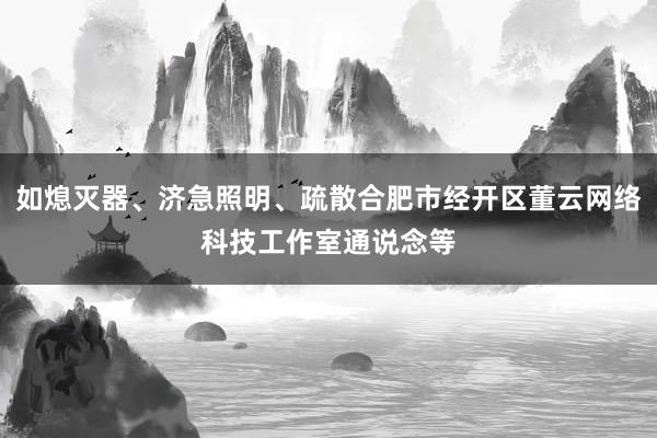 如熄灭器、济急照明、疏散合肥市经开区董云网络科技工作室通说念等