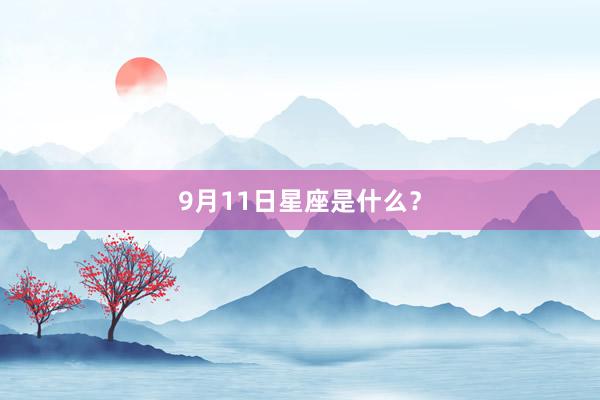 9月11日星座是什么？