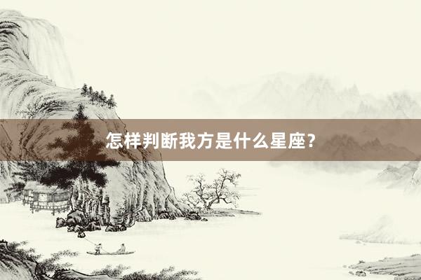 怎样判断我方是什么星座？
