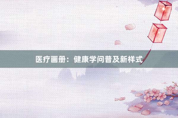 医疗画册：健康学问普及新样式