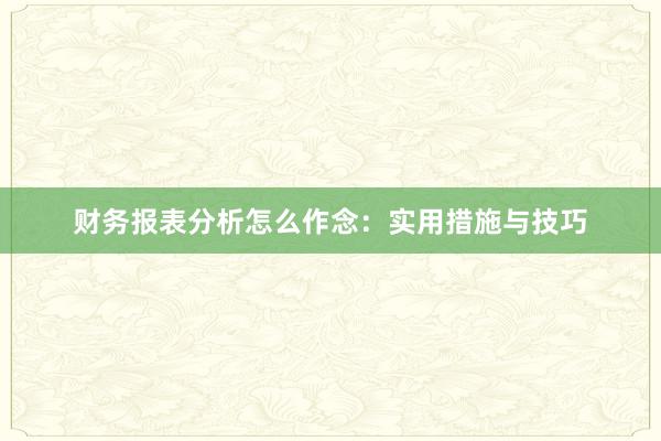 财务报表分析怎么作念：实用措施与技巧