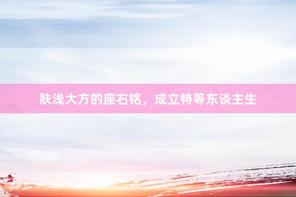 肤浅大方的座右铭，成立特等东谈主生